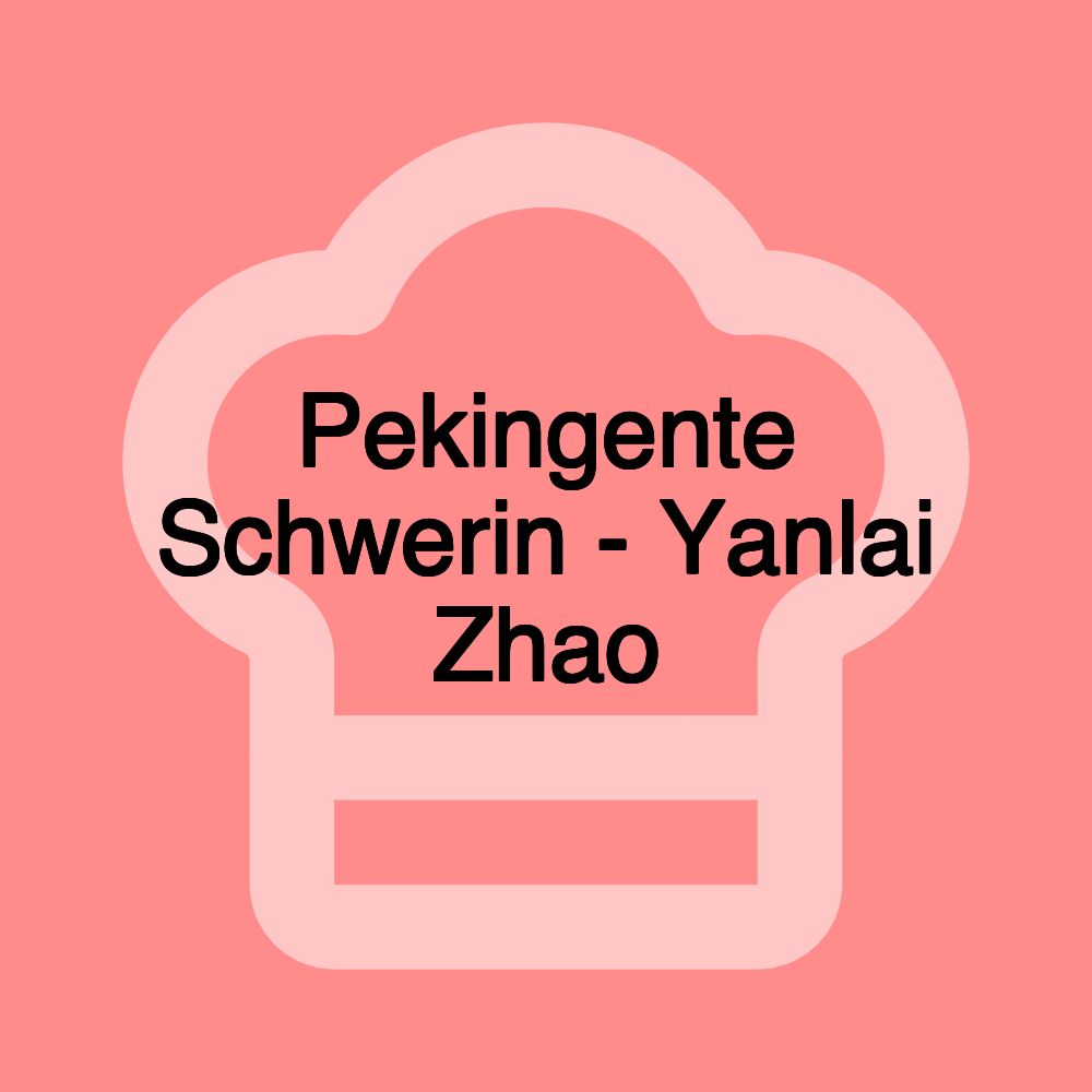 Pekingente Schwerin - Yanlai Zhao