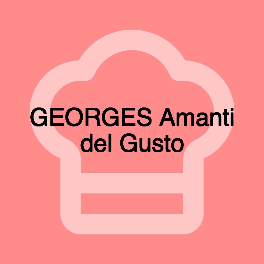 GEORGES Amanti del Gusto