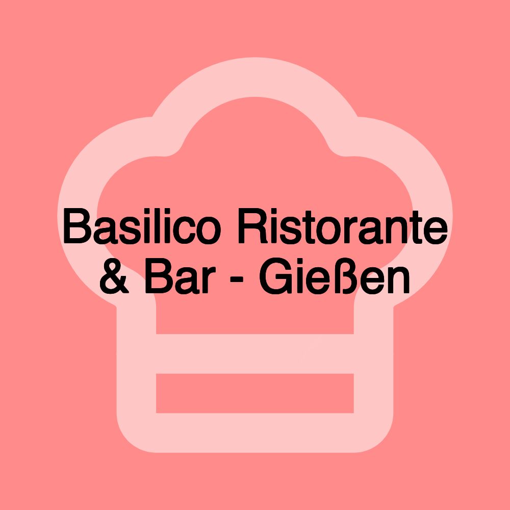 Basilico Ristorante & Bar - Gießen