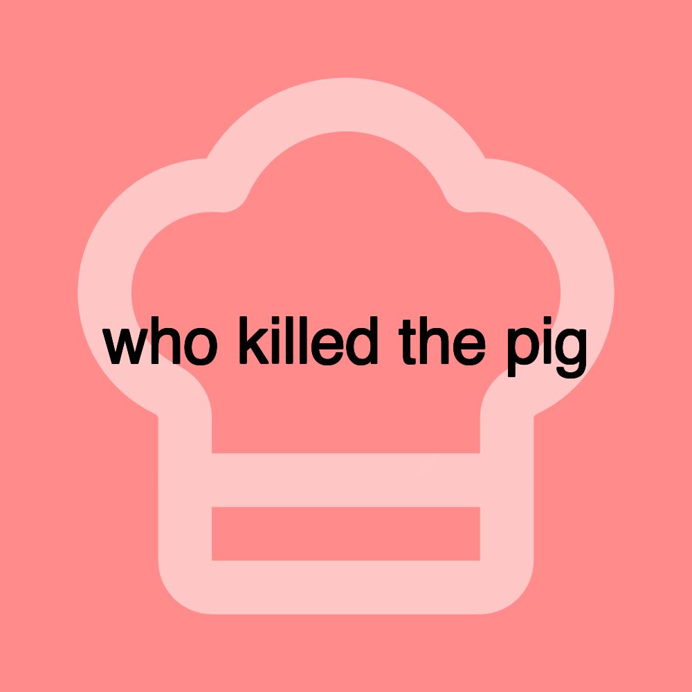 who killed the pig