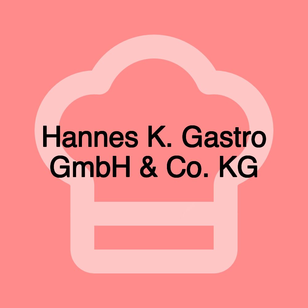 Hannes K. Gastro GmbH & Co. KG