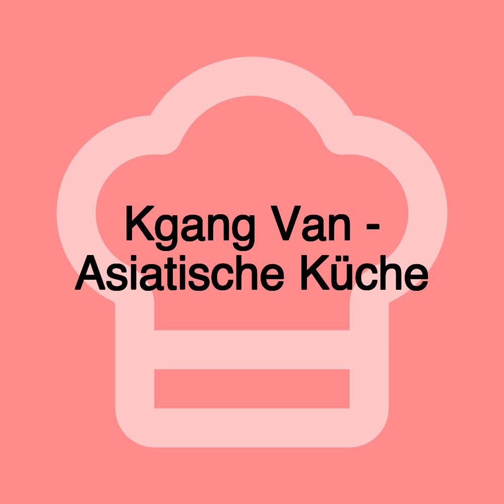 Kgang Van - Asiatische Küche