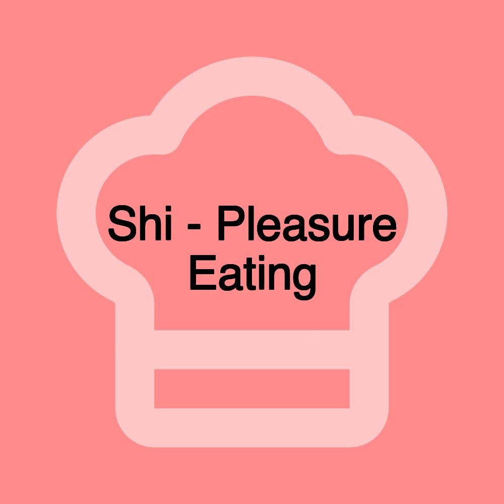 Shi - Pleasure Eating