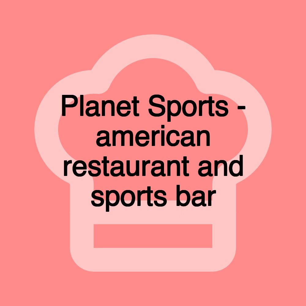 Planet Sports - american restaurant and sports bar