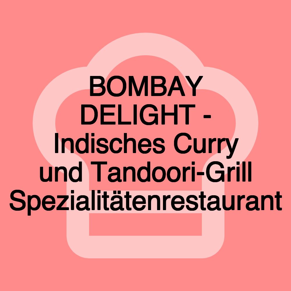 BOMBAY DELIGHT - Indisches Curry und Tandoori-Grill Spezialitätenrestaurant