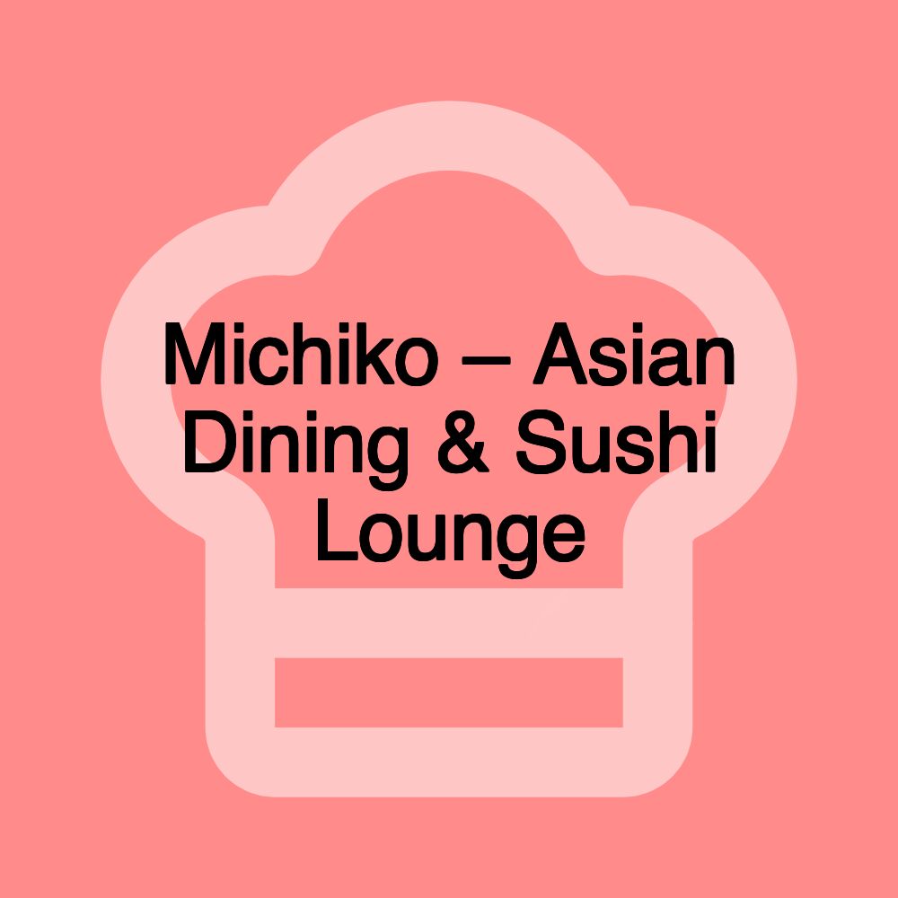 Michiko – Asian Dining & Sushi Lounge