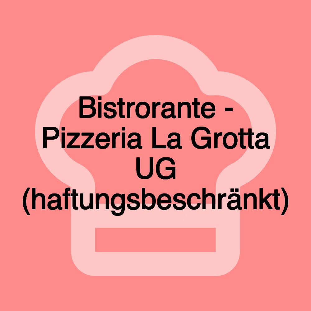 Bistrorante - Pizzeria La Grotta UG (haftungsbeschränkt)