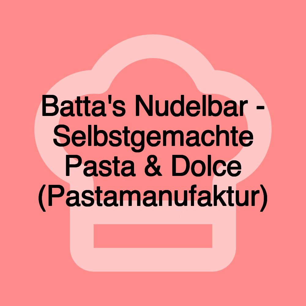 Batta's Nudelbar - Selbstgemachte Pasta & Dolce (Pastamanufaktur)