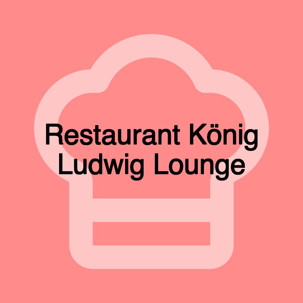 Restaurant König Ludwig Lounge