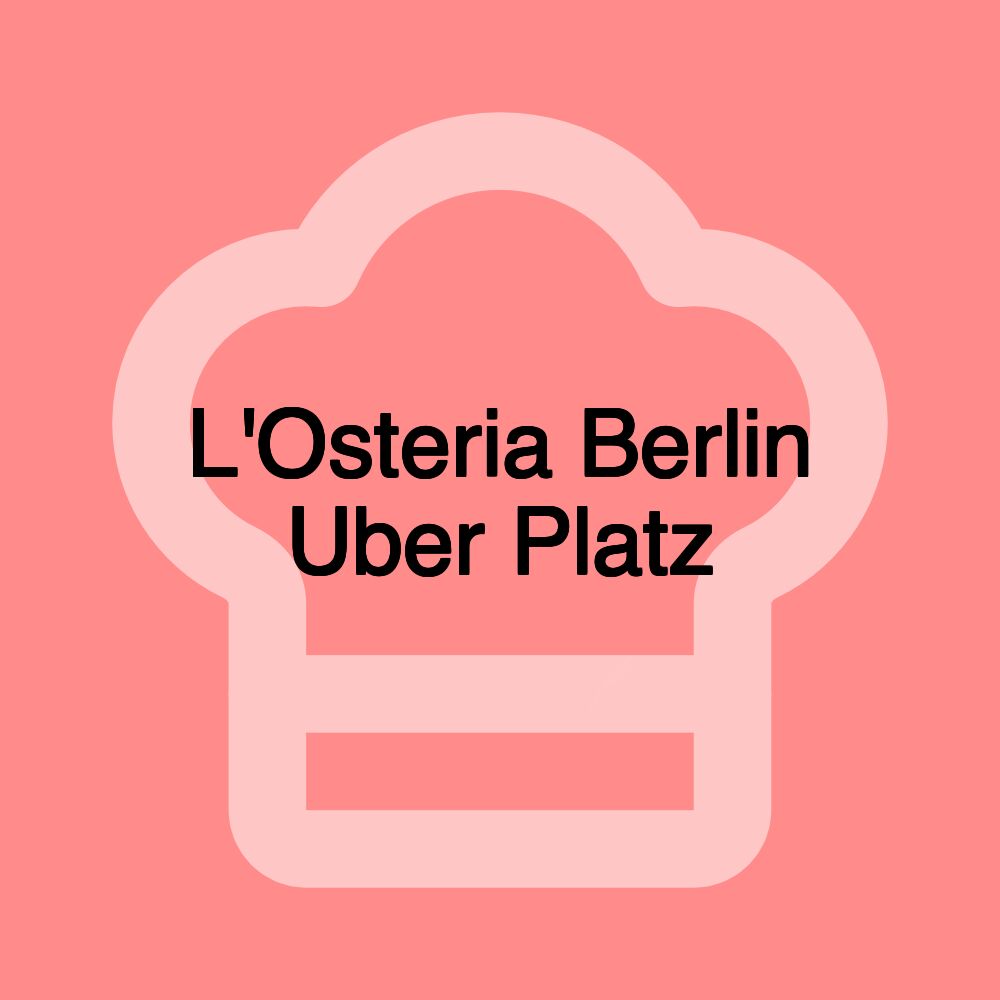 L'Osteria Berlin Uber Platz