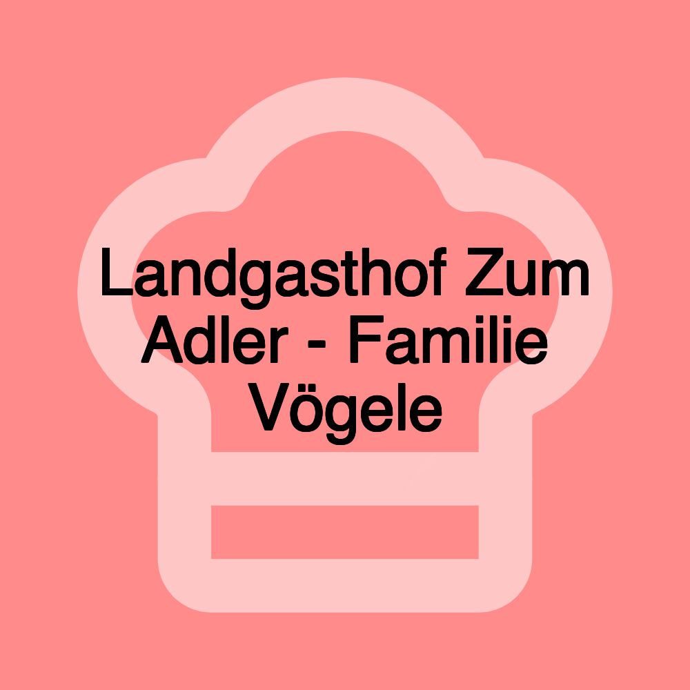 Landgasthof Zum Adler - Familie Vögele