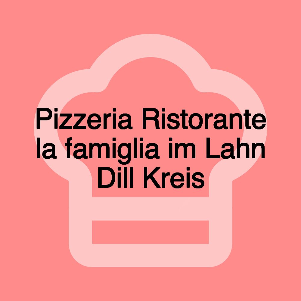 Pizzeria Ristorante la famiglia im Lahn Dill Kreis