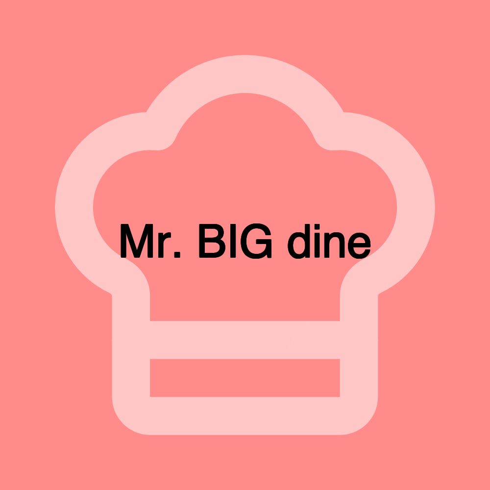 Mr. BIG dine