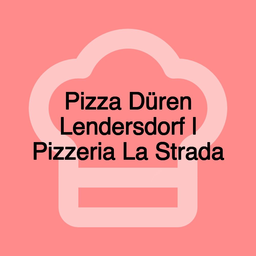 Pizza Düren Lendersdorf l Pizzeria La Strada