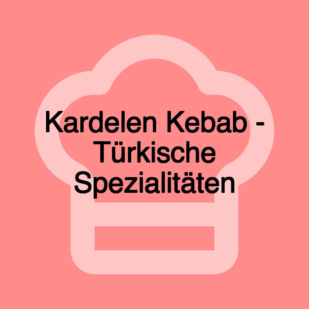 Kardelen Kebab - Türkische Spezialitäten