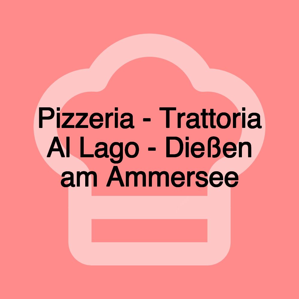 Pizzeria - Trattoria Al Lago - Dießen am Ammersee