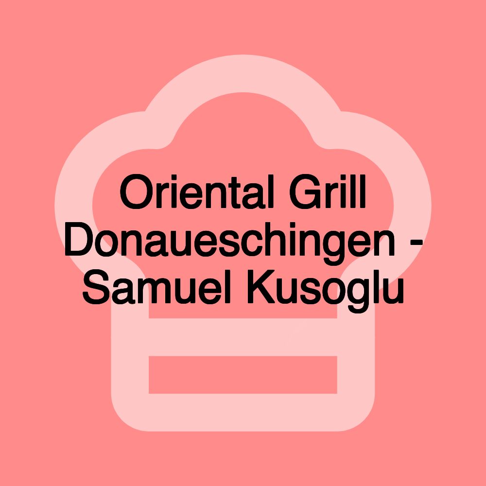 Oriental Grill Donaueschingen - Samuel Kusoglu