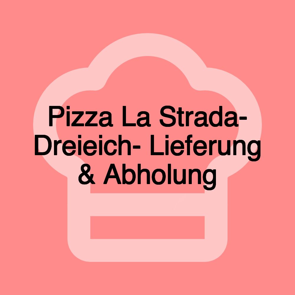 Pizza La Strada- Dreieich- Lieferung & Abholung