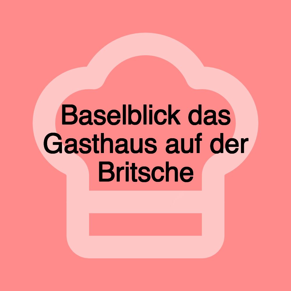 Baselblick das Gasthaus auf der Britsche