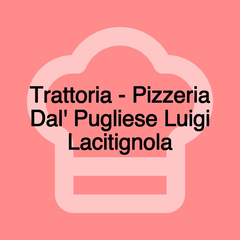 Trattoria - Pizzeria Dal' Pugliese Luigi Lacitignola