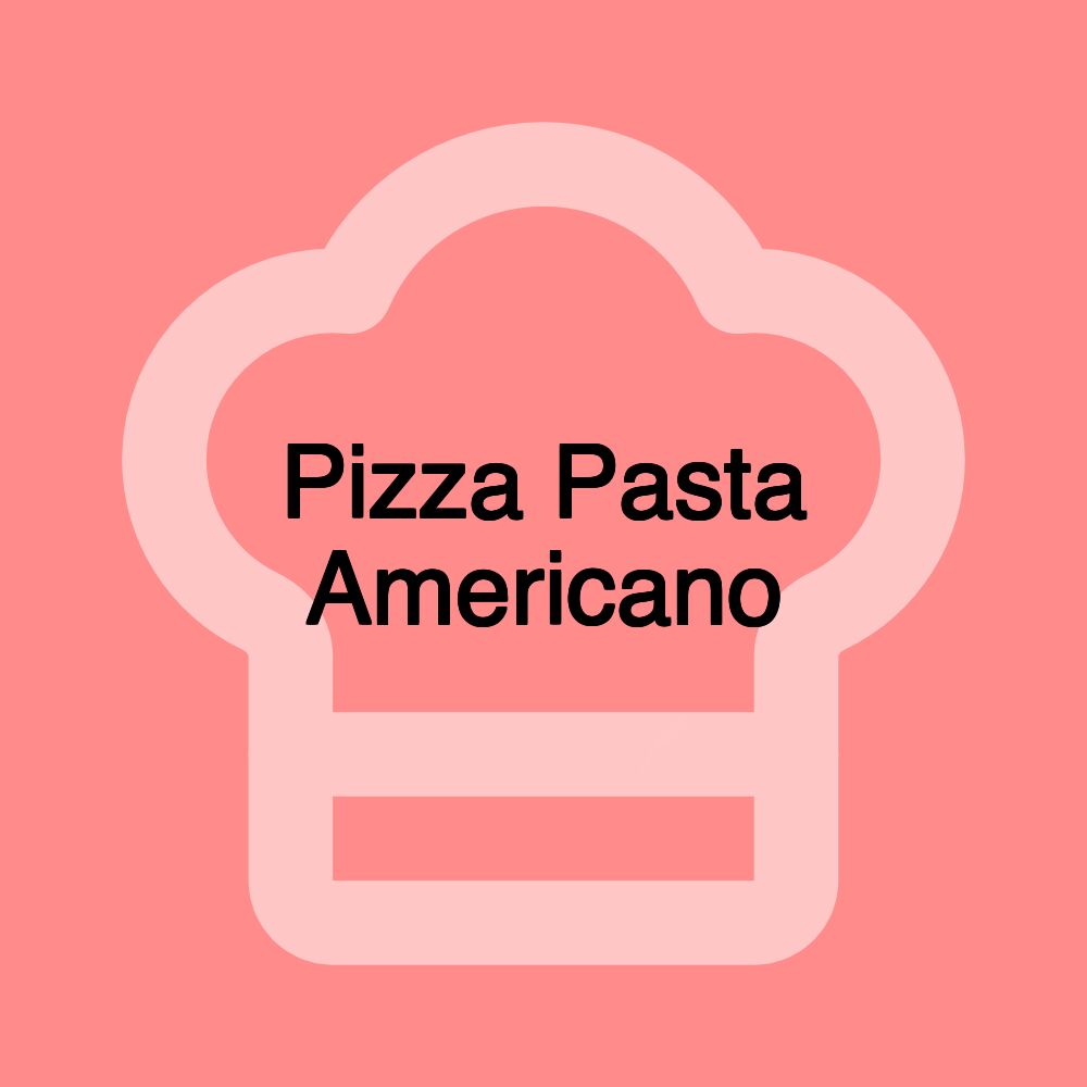 Pizza Pasta Americano