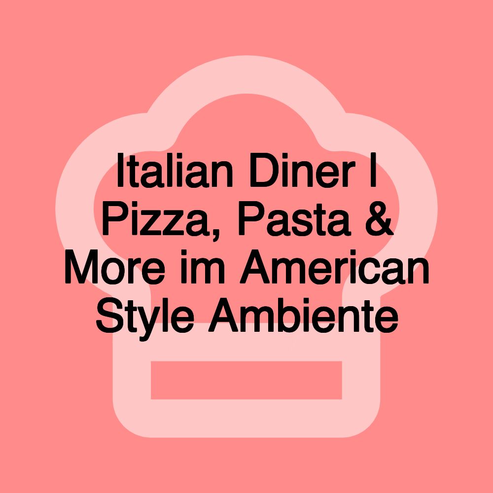 Italian Diner | Pizza, Pasta & More im American Style Ambiente