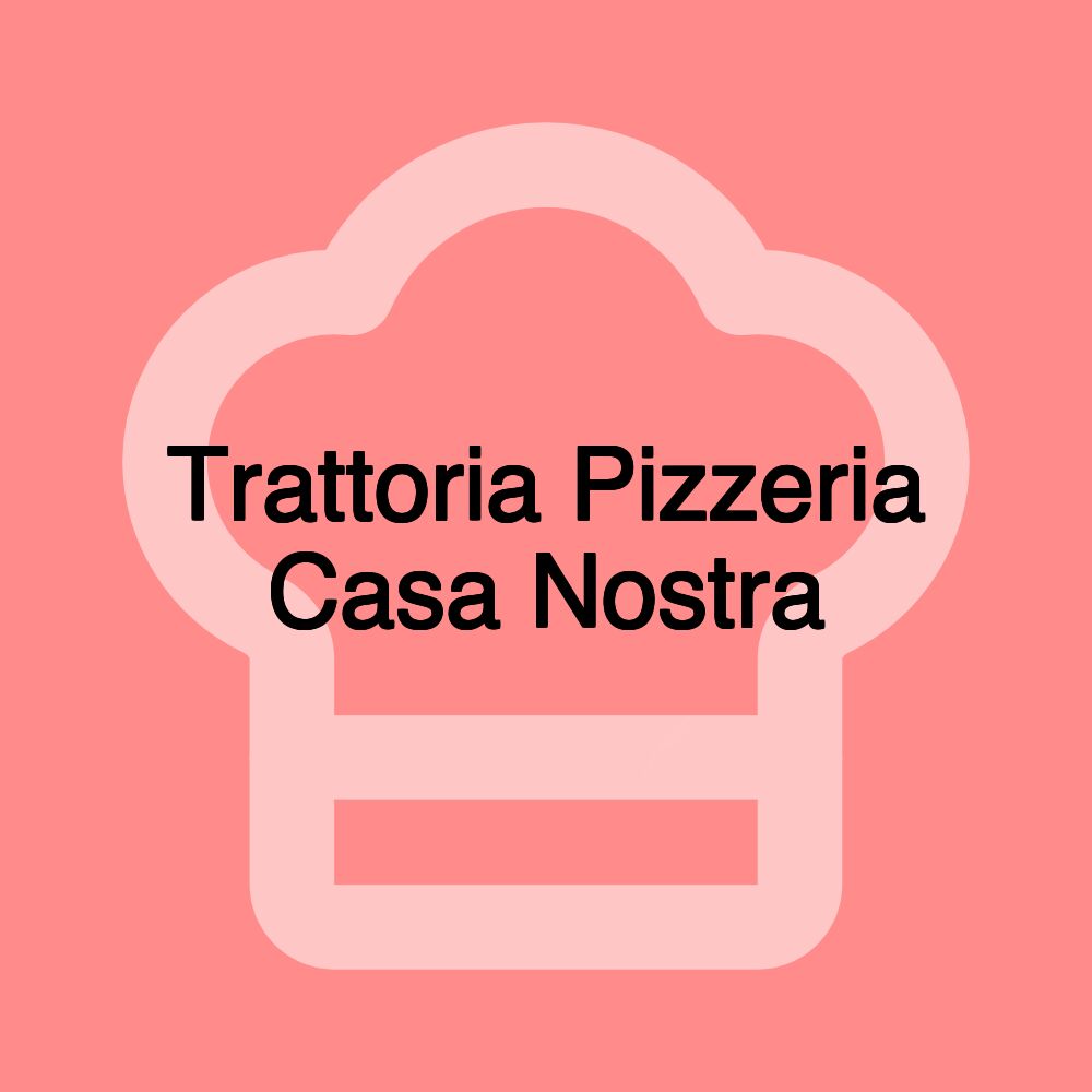 Trattoria Pizzeria Casa Nostra