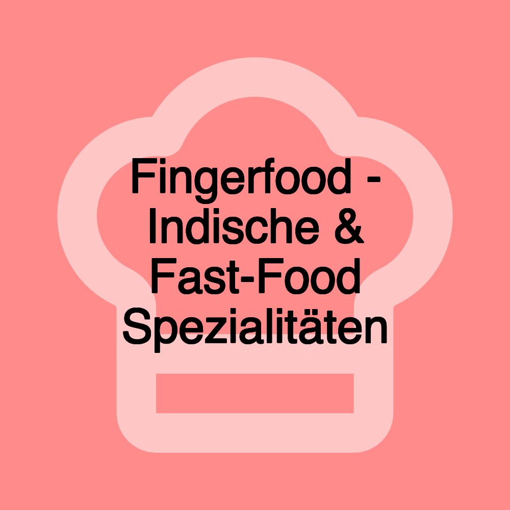 Fingerfood - Indische & Fast-Food Spezialitäten