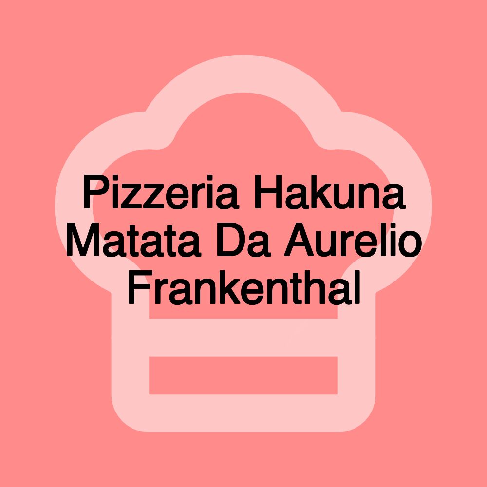 Pizzeria Hakuna Matata Da Aurelio Frankenthal