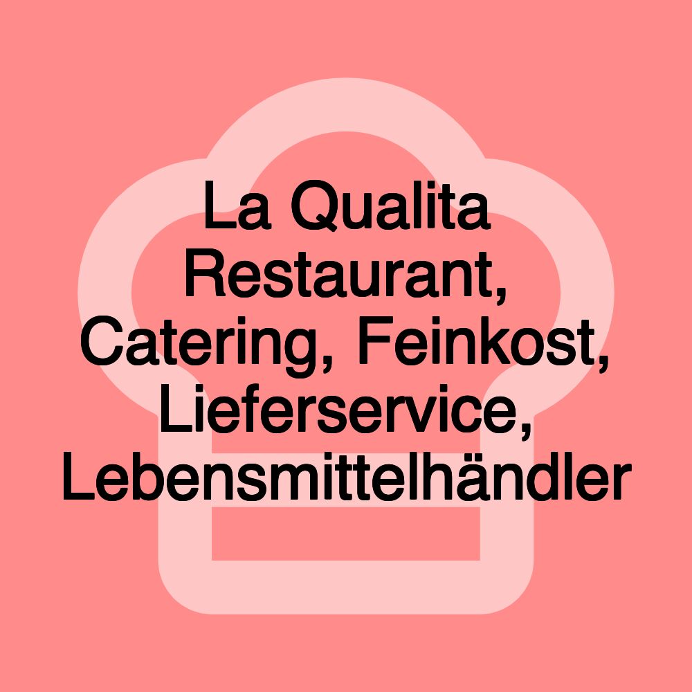 La Qualita Restaurant, Catering, Feinkost, Lieferservice, Lebensmittelhändler