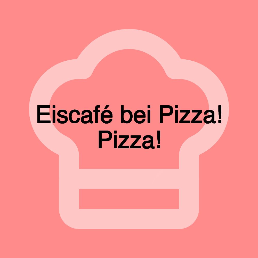 Eiscafé bei Pizza! Pizza!