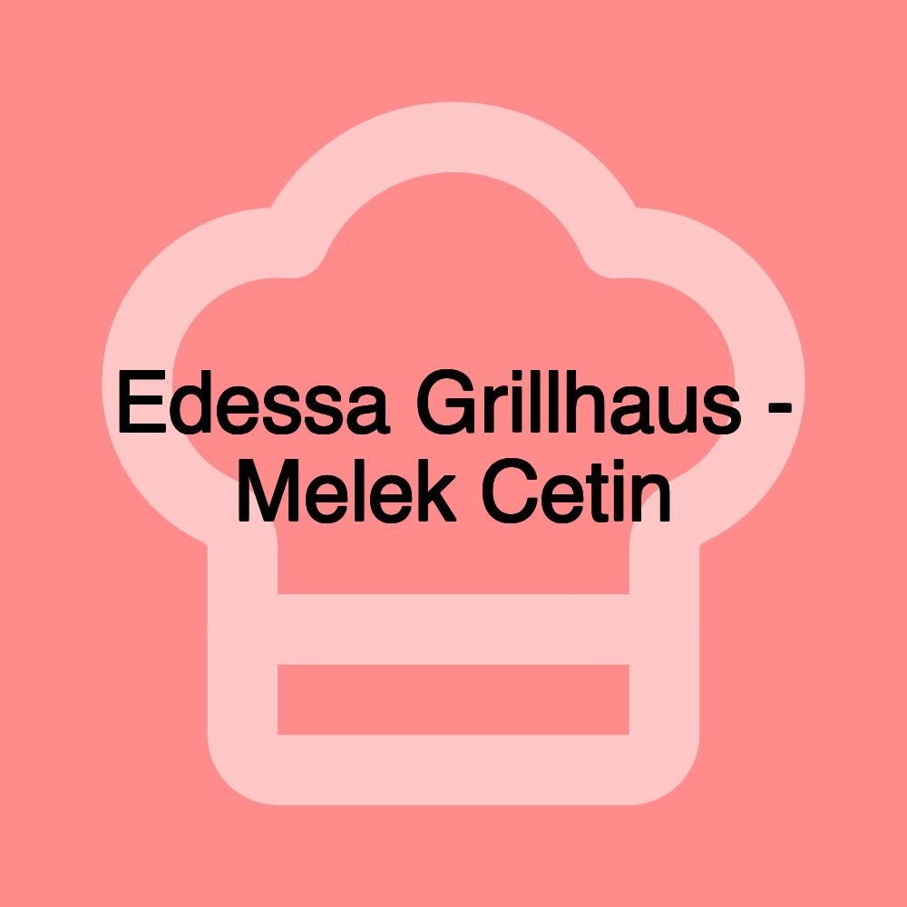 Edessa Grillhaus - Melek Cetin