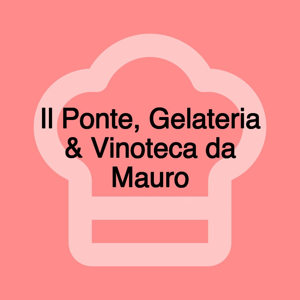 Il Ponte, Gelateria & Vinoteca da Mauro