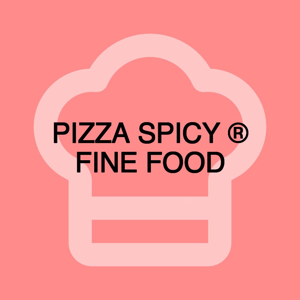 PIZZA SPICY ® FINE FOOD