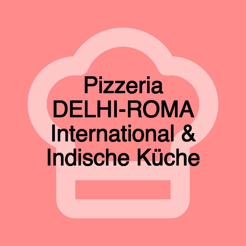 Pizzeria DELHI-ROMA International & Indische Küche