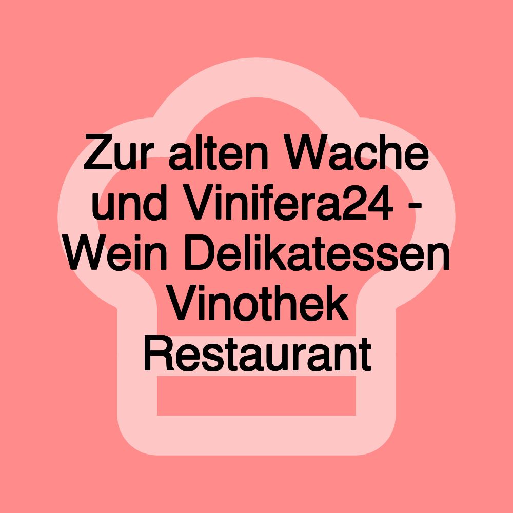 Zur alten Wache und Vinifera24 - Wein Delikatessen Vinothek Restaurant