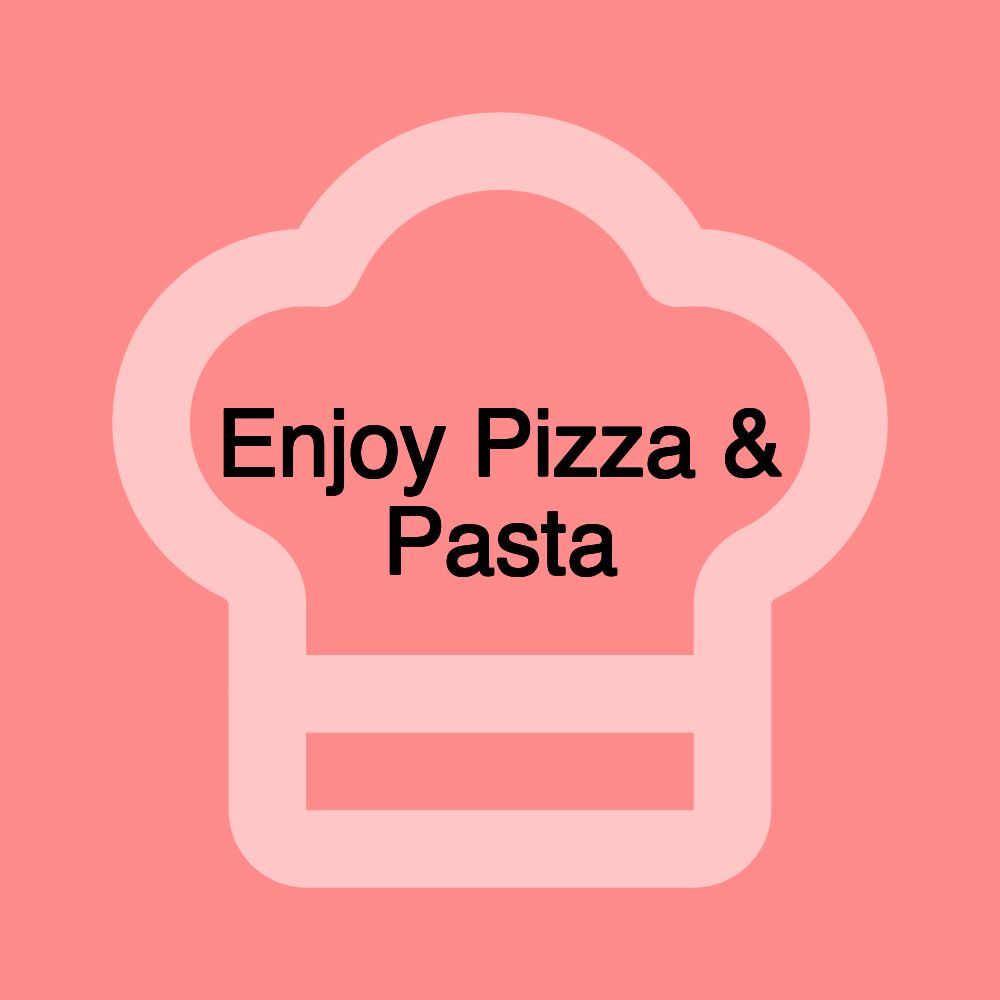 Enjoy Pizza & Pasta