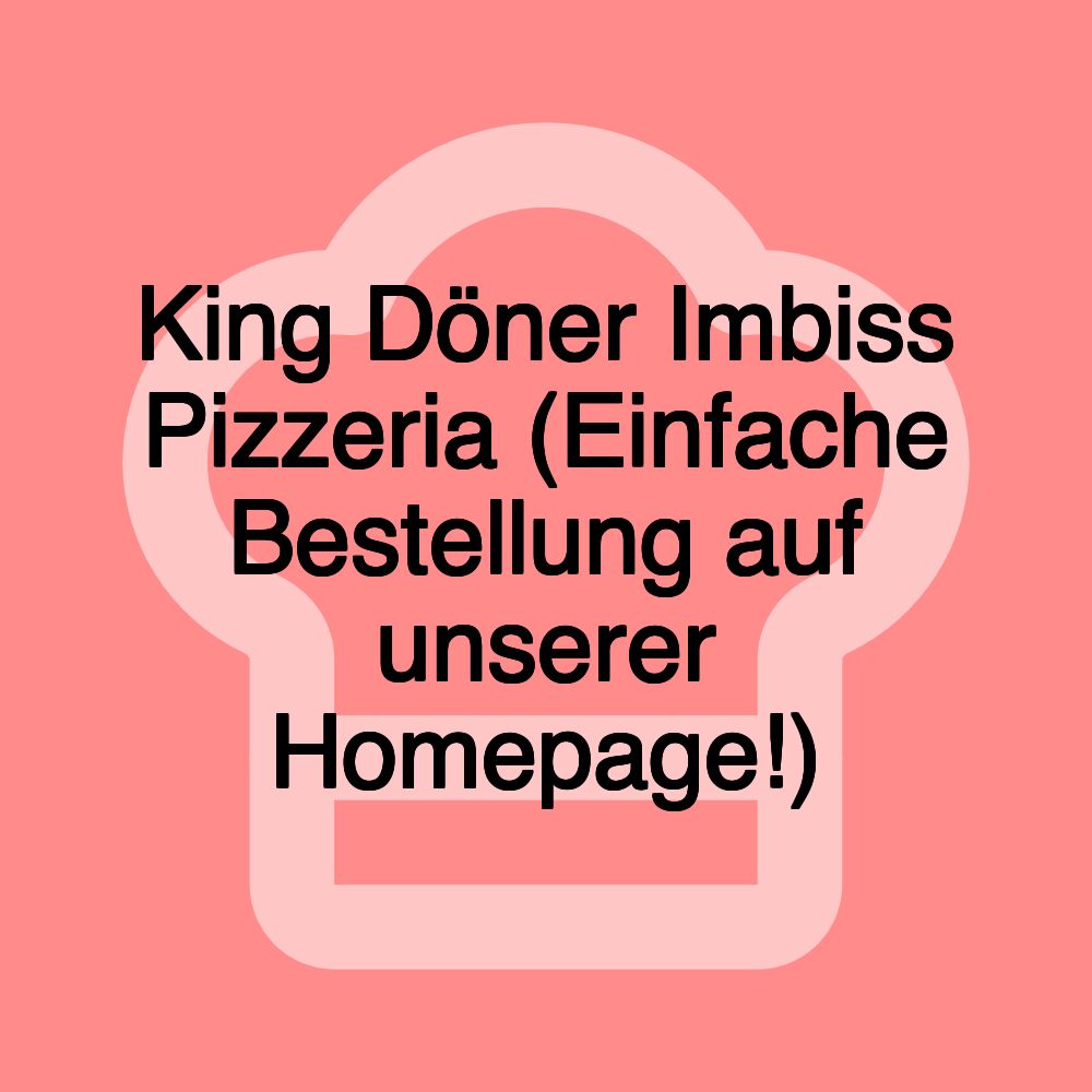 King Döner Imbiss Pizzeria (Einfache Bestellung auf unserer Homepage!)