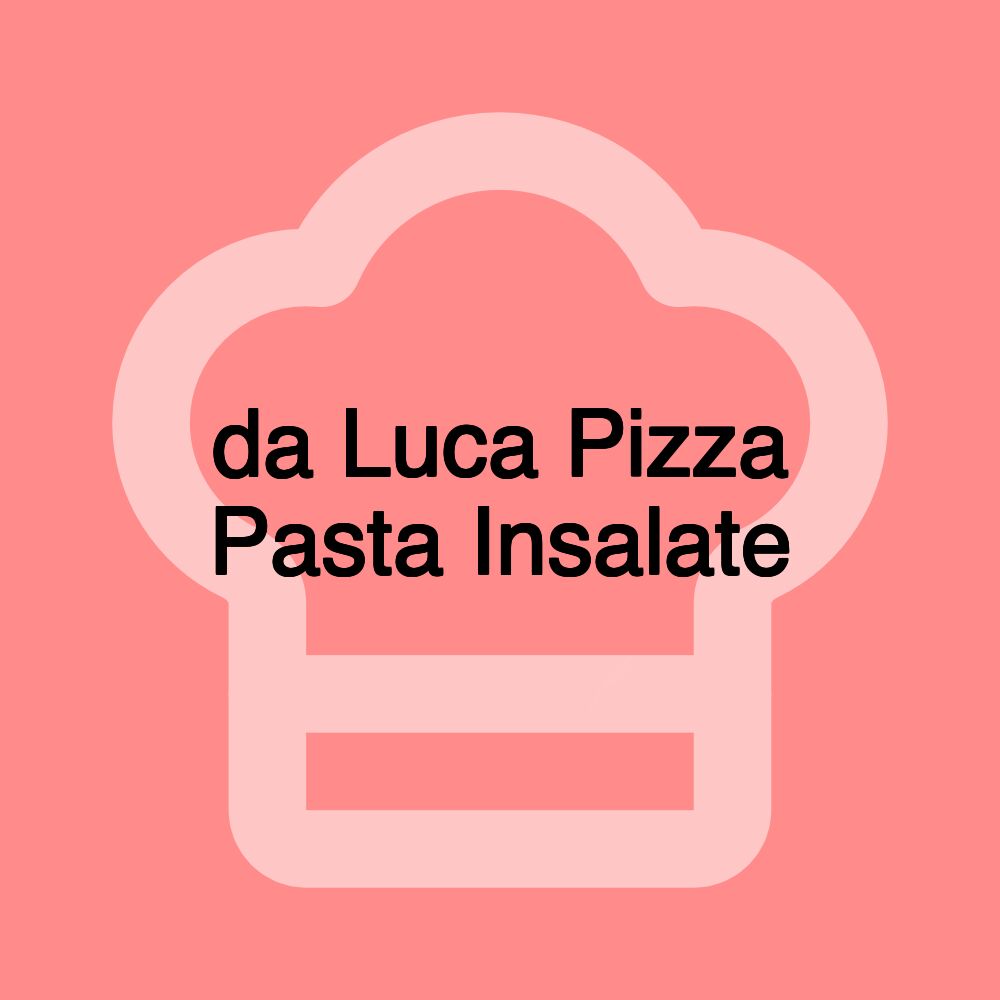 da Luca Pizza Pasta Insalate