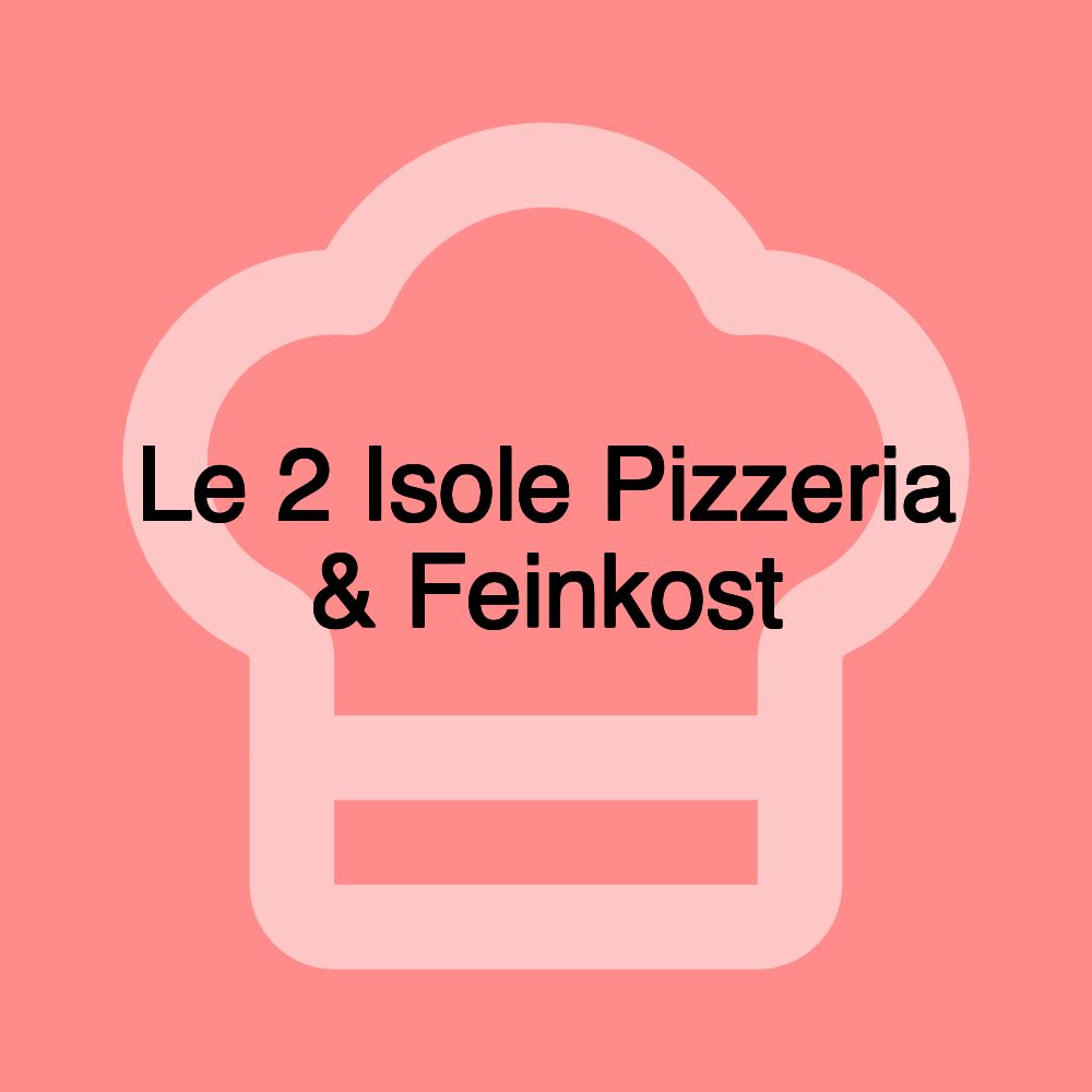 Le 2 Isole Pizzeria & Feinkost