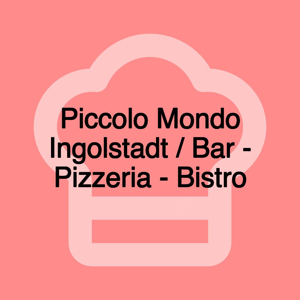 Piccolo Mondo Ingolstadt / Bar - Pizzeria - Bistro