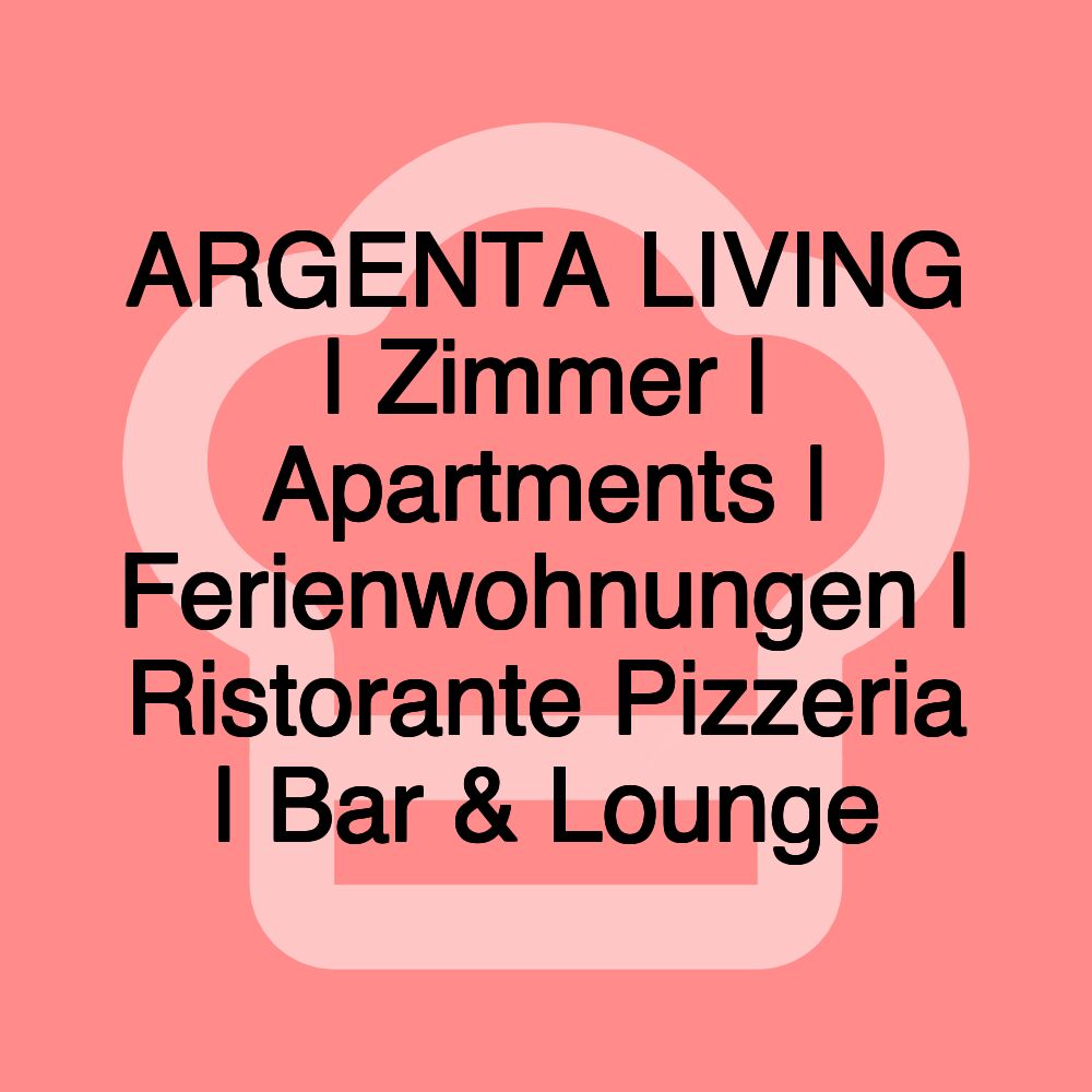 ARGENTA LIVING | Zimmer | Apartments | Ferienwohnungen | Ristorante Pizzeria | Bar & Lounge