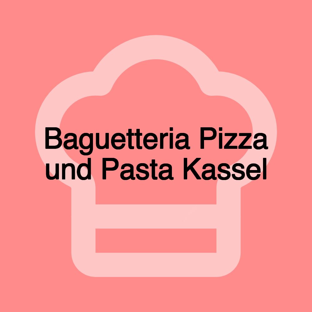 Baguetteria Pizza und Pasta Kassel