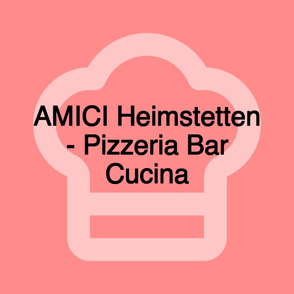 AMICI Heimstetten - Pizzeria Bar Cucina