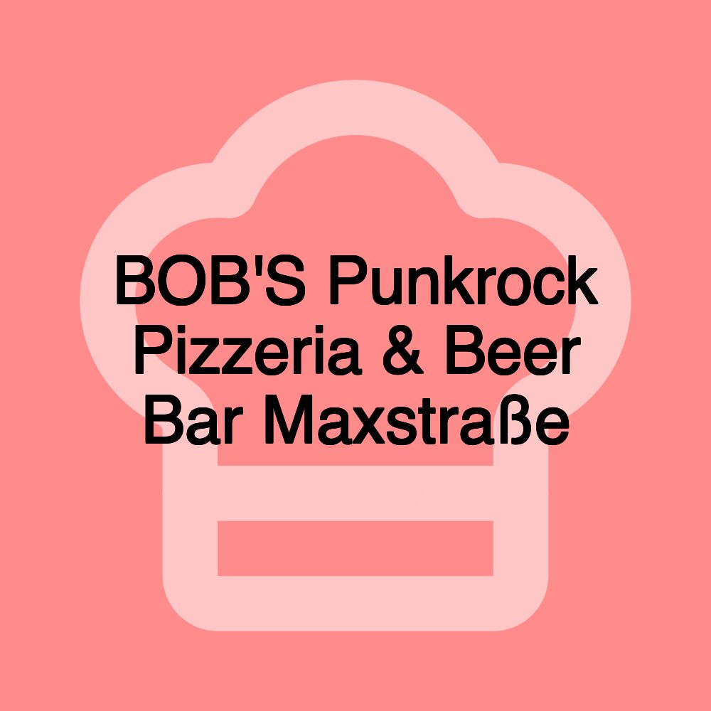 BOB'S Punkrock Pizzeria & Beer Bar Maxstraße