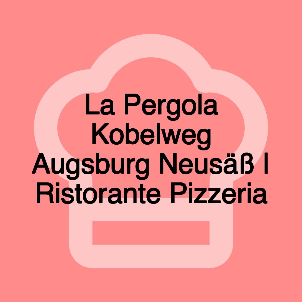 La Pergola Kobelweg Augsburg Neusäß | Ristorante Pizzeria