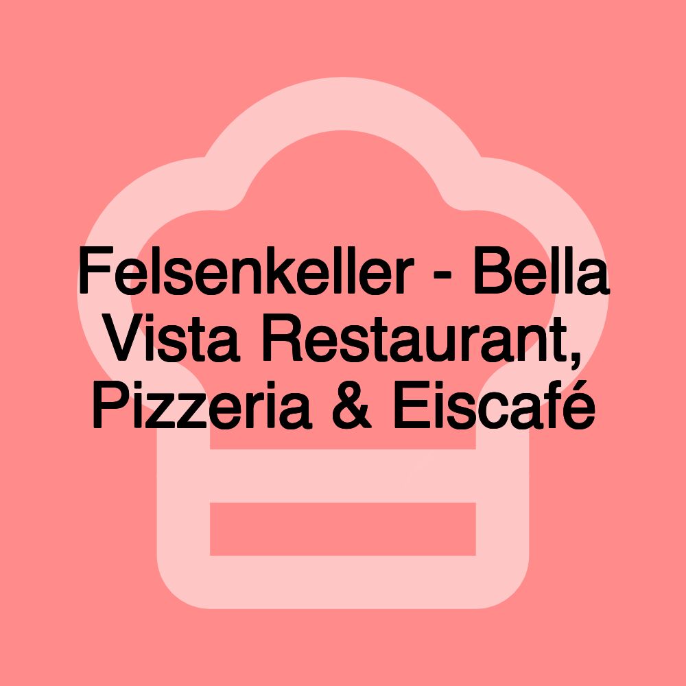 Felsenkeller - Bella Vista Restaurant, Pizzeria & Eiscafé