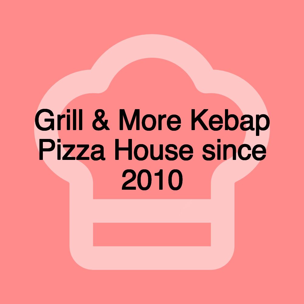 Grill & More Kebap Pizza House since 2010