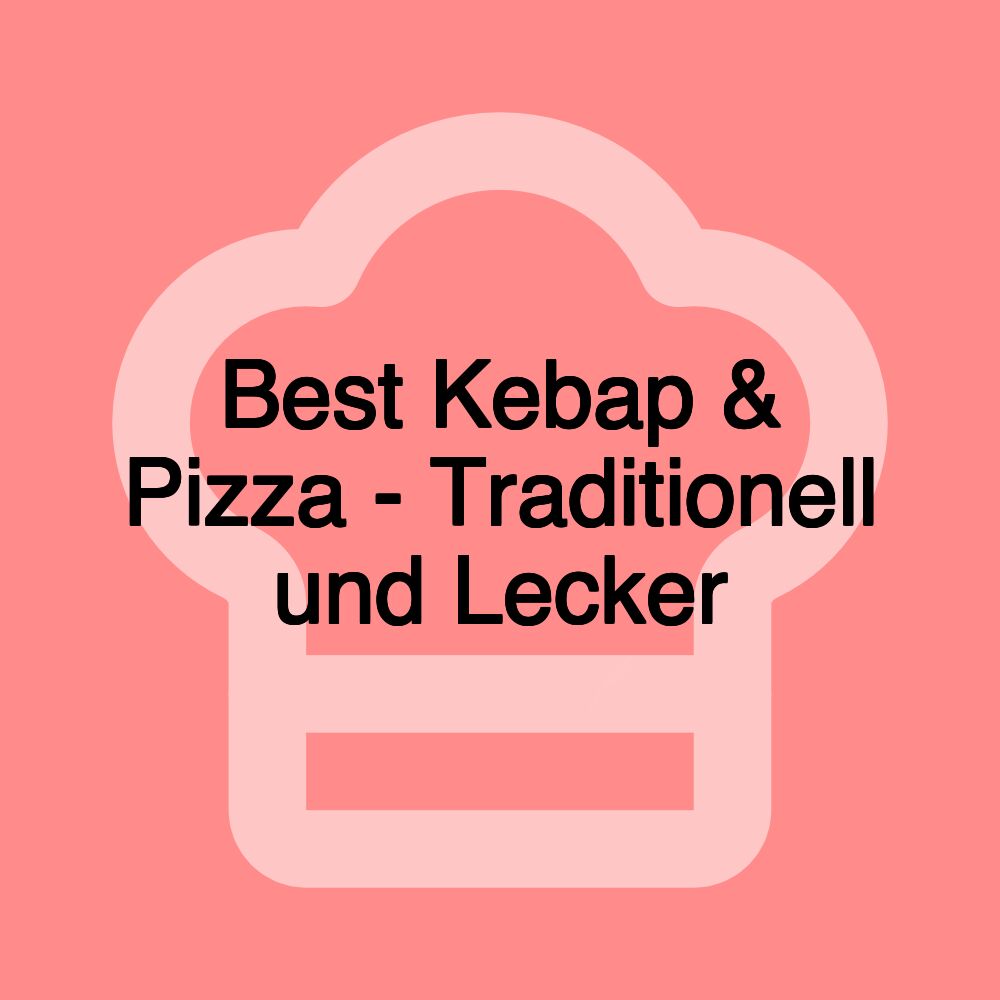 Best Kebap & Pizza - Traditionell und Lecker