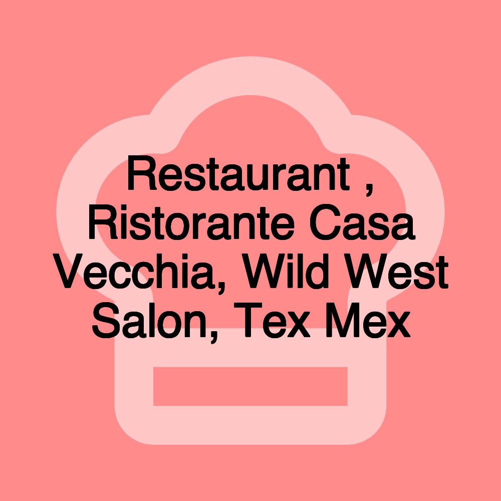 Restaurant , Ristorante Casa Vecchia, Wild West Salon, Tex Mex